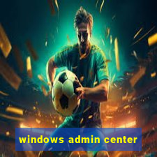 windows admin center